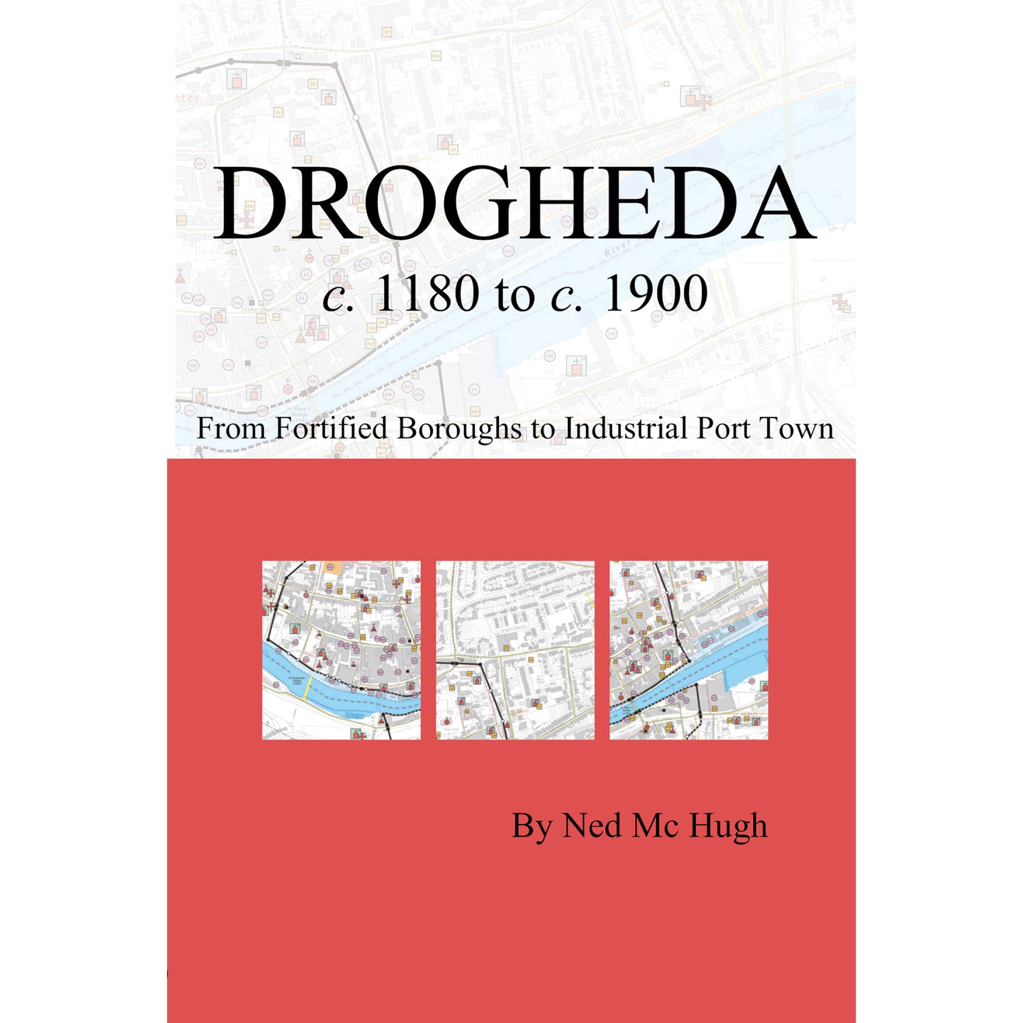 Drogheda c. 1180 to c. 1900: fortified boroughs to industrial port tow ...